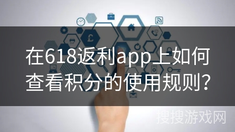 在618返利app上如何查看积分的使用规则？