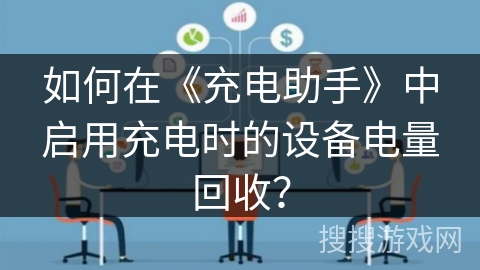 如何在《充电助手》中启用充电时的设备电量回收？