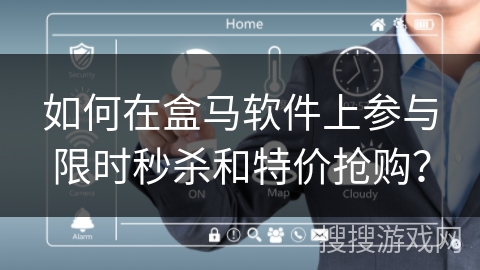 如何在盒马软件上参与限时秒杀和特价抢购? 如何在盒马软件上参与限时秒杀和特价抢购?