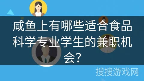 咸鱼上有哪些适合食品科学专业学生的兼职机会? 咸鱼上有哪些适合食品科学专业学生的兼职机会?
