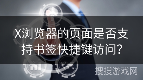 X浏览器的页面是否支持书签快捷键访问？