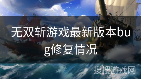 无双斩游戏最新版本bug修复情况