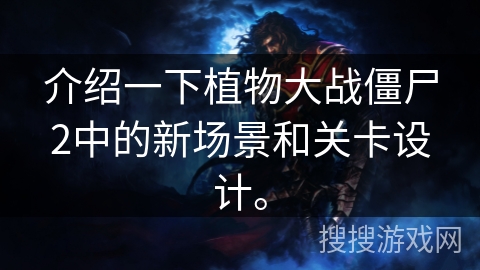 介绍一下植物大战僵尸2中的新场景和关卡设计。
