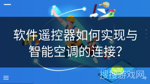 软件遥控器如何实现与智能空调的连接? 软件遥控器如何实现与智能空调的连接?