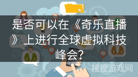 是否可以在《奇乐直播》上进行全球虚拟科技峰会? 是否可以在《奇乐直播》上进行全球虚拟科技峰会?