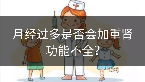 月经过多是否会加重肾功能不全？