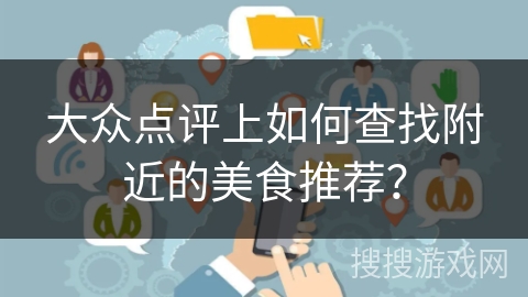 大众点评上如何查找附近的美食推荐? 大众点评上如何查找附近的美食推荐?