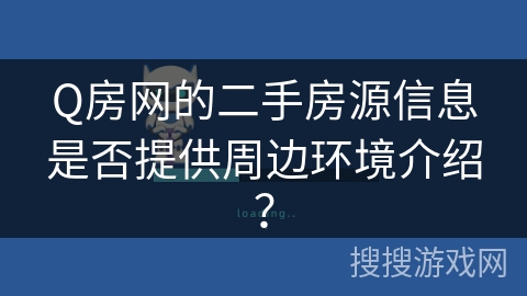 Q房网的二手房源信息是否提供周边环境介绍？