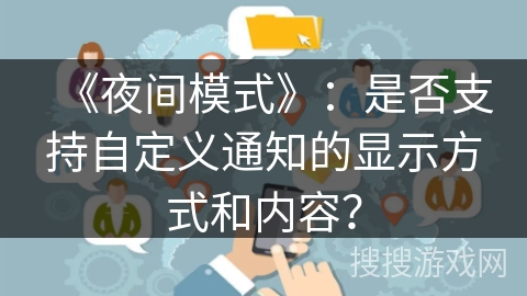 《夜间模式》:是否支持自定义通知的显示方式和内容? 《夜间模式》:是否支持自定义通知的显示方式和内容?