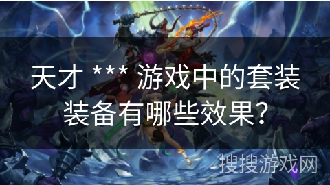 天才 *** 游戏中的套装装备有哪些效果？