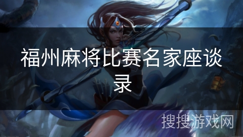 福州麻将比赛名家座谈录