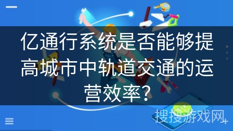 亿通行系统是否能够提高城市中轨道交通的运营效率？