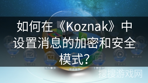 如何在《Koznak》中设置消息的加密和安全模式? 如何在《Koznak》中设置消息的加密和安全模式?