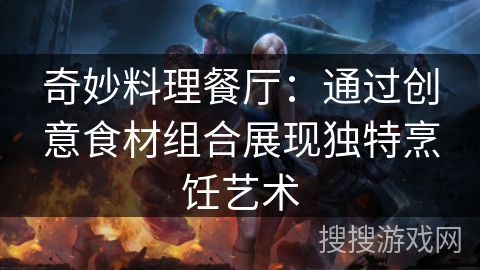奇妙料理餐厅：通过创意食材组合展现独特烹饪艺术