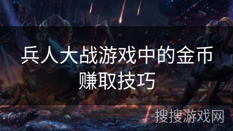 兵人大战游戏中的金币赚取技巧 兵人大战游戏中的金币赚取技巧