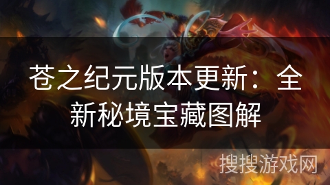 苍之纪元版本更新:全新秘境宝藏图解 苍之纪元版本更新:全新秘境宝藏图解