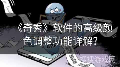 《奇秀》软件的高级颜色调整功能详解？