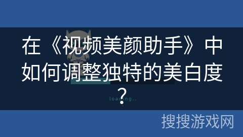在《视频美颜助手》中如何调整独特的美白度？