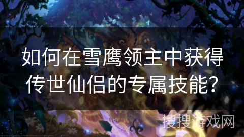 如何在雪鹰领主中获得传世仙侣的专属技能？
