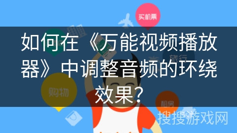 如何在《万能视频播放器》中调整音频的环绕效果？