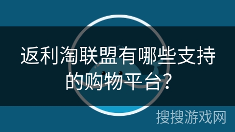 返利淘联盟有哪些支持的购物平台？