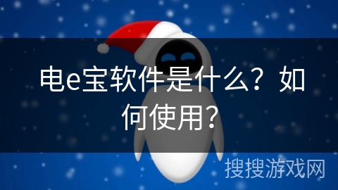 电e宝软件是什么?如何使用? 电e宝软件是什么?如何使用?