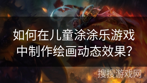 如何在儿童涂涂乐游戏中制作绘画动态效果？