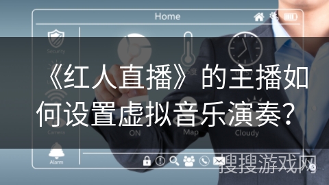《红人直播》的主播如何设置虚拟音乐演奏？