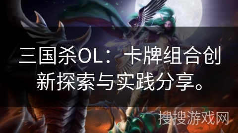 三国杀OL：卡牌组合创新探索与实践分享。