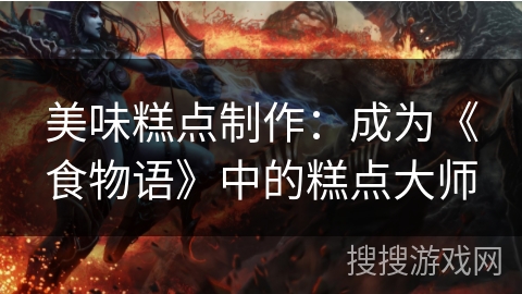 美味糕点制作：成为《食物语》中的糕点大师