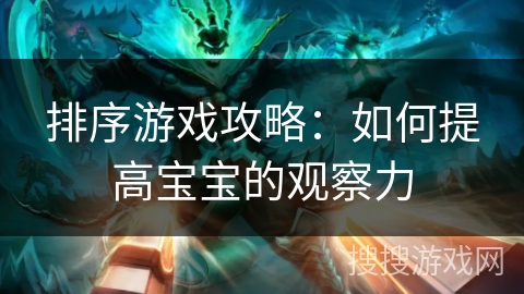 排序游戏攻略：如何提高宝宝的观察力