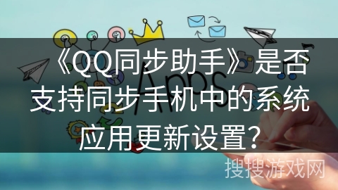 《QQ同步助手》是否支持同步手机中的系统应用更新设置？