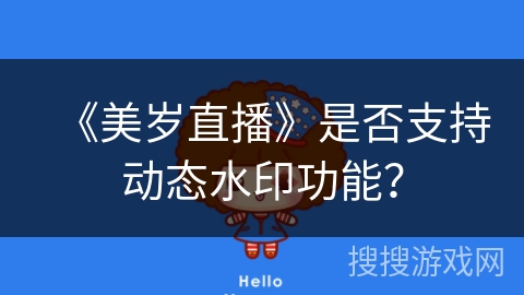 《美岁直播》是否支持动态水印功能？