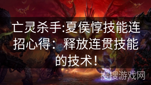 亡灵杀手:夏侯惇技能连招心得：释放连贯技能的技术！