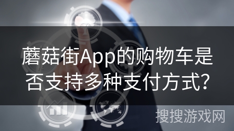 蘑菇街App的购物车是否支持多种支付方式？