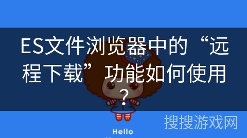 ES文件浏览器中的“远程下载”功能如何使用？
