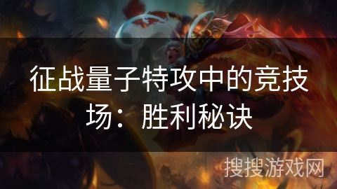 征战量子特攻中的竞技场：胜利秘诀