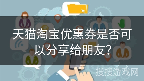 天猫淘宝优惠券是否可以分享给朋友？