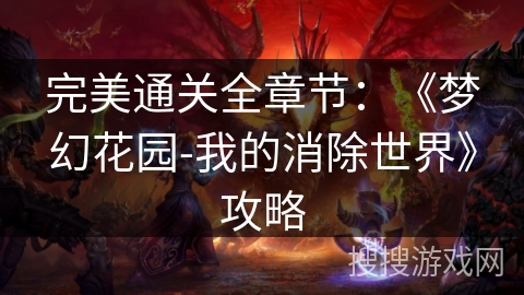 完美通关全章节：《梦幻花园-我的消除世界》攻略