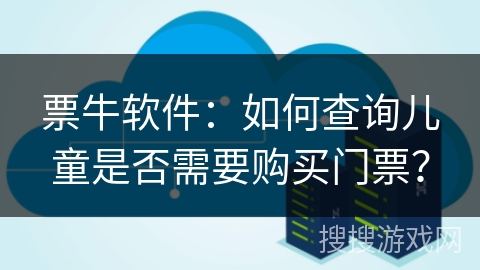 票牛软件：如何查询儿童是否需要购买门票？