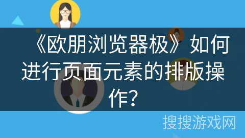 《欧朋浏览器极》如何进行页面元素的排版操作？