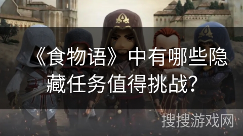 《食物语》中有哪些隐藏任务值得挑战？