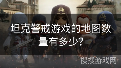 坦克警戒游戏的地图数量有多少？