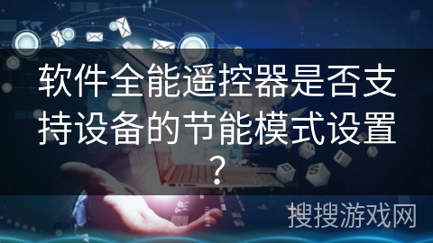 软件全能遥控器是否支持设备的节能模式设置？