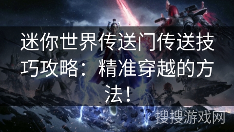 迷你世界传送门传送技巧攻略：精准穿越的方法！