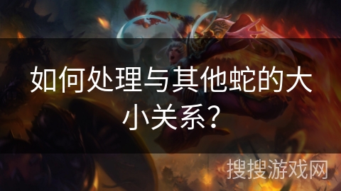 如何处理与其他蛇的大小关系？