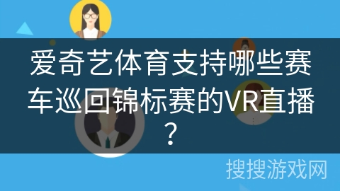 爱奇艺体育支持哪些赛车巡回锦标赛的VR直播？