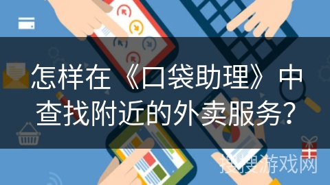 怎样在《口袋助理》中查找附近的外卖服务？