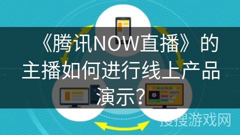《腾讯NOW直播》的主播如何进行线上产品演示？