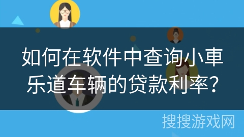 如何在软件中查询小車乐道车辆的贷款利率？
